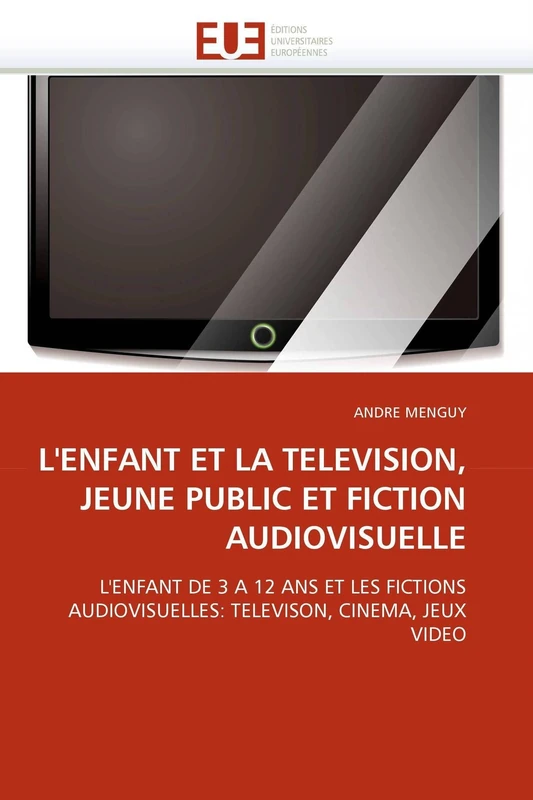 L'ENFANT ET LA TELEVISION, JEUNE PUBLIC ET FICTION AUDIOVISUELLE: L'ENFANT DE 3 A 12 ANS ET LES FICTIONS AUDIOVISUELLES: TELEVISON, CINEMA, JEUX VIDEO (Omn.Univ.Europ.)