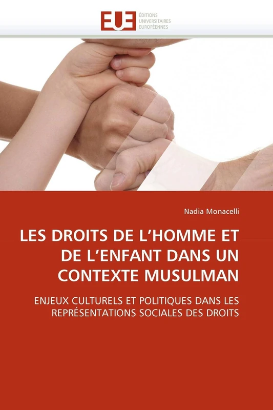 LES DROITS DE L'HOMME ET DE L'ENFANT DANS UN CONTEXTE MUSULMAN: ENJEUX CULTURELS ET POLITIQUES DANS LES REPRÉSENTATIONS SOCIALES DES DROITS (Omn.Univ.Europ.)