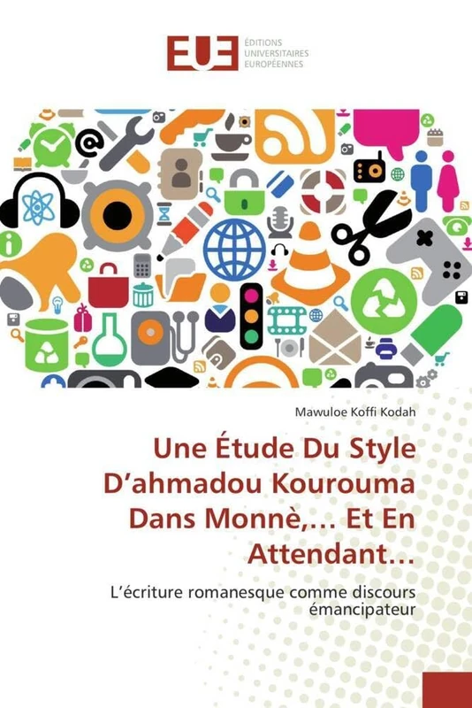 Une Étude Du Style D’ahmadou Kourouma Dans Monnè,… Et En Attendant…: L’écriture romanesque comme discours émancipateur