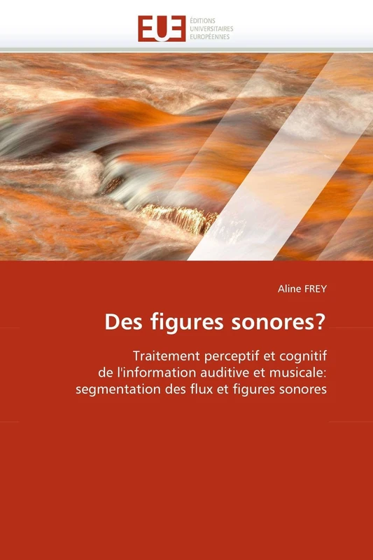 Des figures sonores?: Traitement perceptif et cognitif de l'information auditive et musicale: segmentation des flux et figures sonores (Omn.Univ.Europ.)