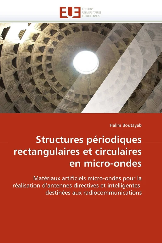 Structures périodiques rectangulaires et circulaires en micro-ondes: Matériaux artificiels micro-ondes pour la réalisation d'antennes directives et ... aux radiocommunications (Omn.Univ.Europ.)