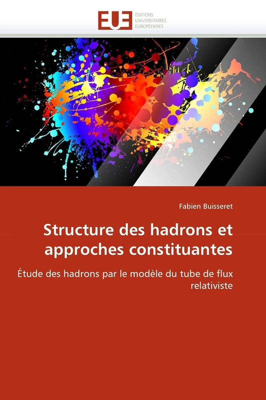 Structure des hadrons et approches constituantes: Étude des hadrons par le modèle du tube de flux relativiste (Omn.Univ.Europ.)