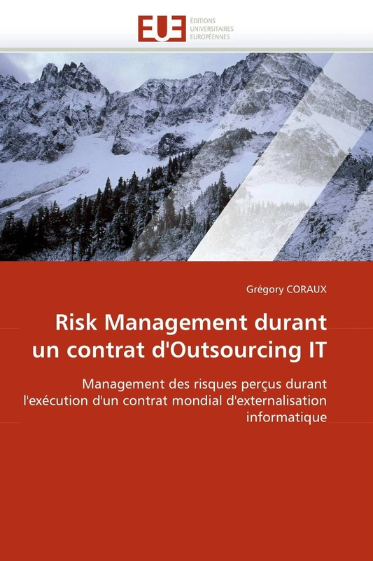 Risk Management durant un contrat d'Outsourcing IT: Management des risques perçus durant l'exécution d'un contrat mondial d'externalisation informatique (Omn.Univ.Europ.)