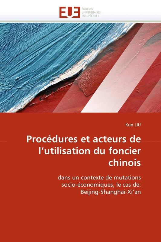 Procédures et acteurs de l'utilisation du foncier chinois: dans un contexte de mutations socio-économiques, le cas de: Beijing-Shanghai-Xi'an (Omn.Univ.Europ.)