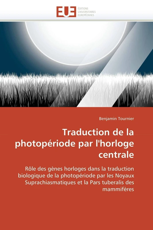 Traduction de la photopériode par l'horloge centrale: Rôle des gènes horloges dans la traduction biologique de la photopériode par les Noyaux ... tuberalis des mammifères (Omn.Univ.Europ.)