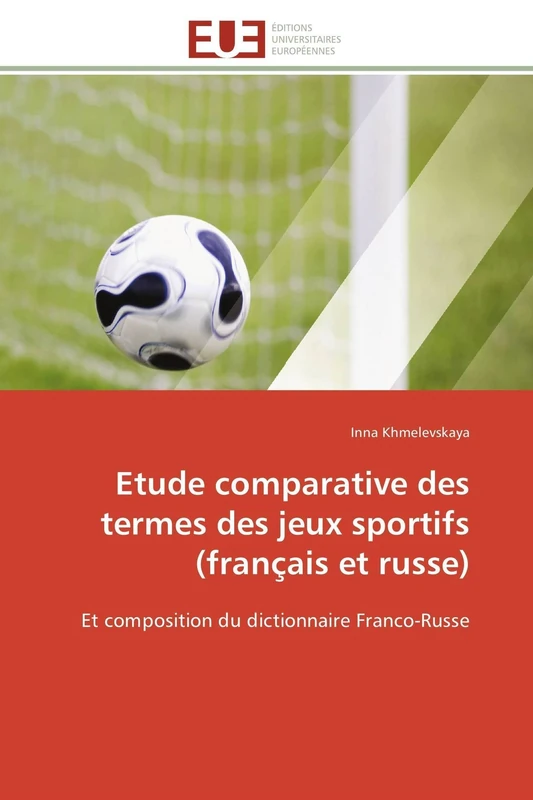 Etude comparative des termes des jeux sportifs (français et russe): Et composition du dictionnaire Franco-Russe (Omn.Univ.Europ.)