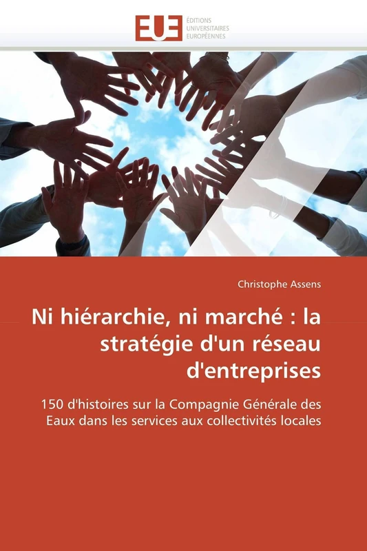 Ni hiérarchie, ni marché : la stratégie d'un réseau d'entreprises: 150 d'histoires sur la Compagnie Générale des Eaux dans les services aux collectivités locales (Omn.Univ.Europ.)