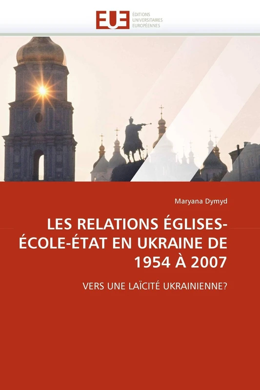 LES RELATIONS ÉGLISES-ÉCOLE-ÉTAT EN UKRAINE DE 1954 À 2007: VERS UNE LAÏCITÉ UKRAINIENNE? (Omn.Univ.Europ.)