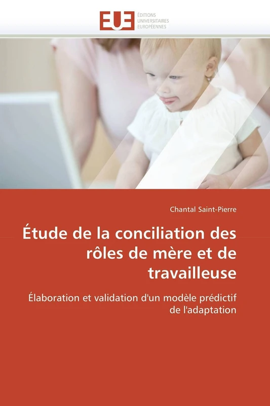 Étude de la conciliation des rôles de mère et de travailleuse: Élaboration et validation d'un modèle prédictif de l'adaptation (Omn.Univ.Europ.)