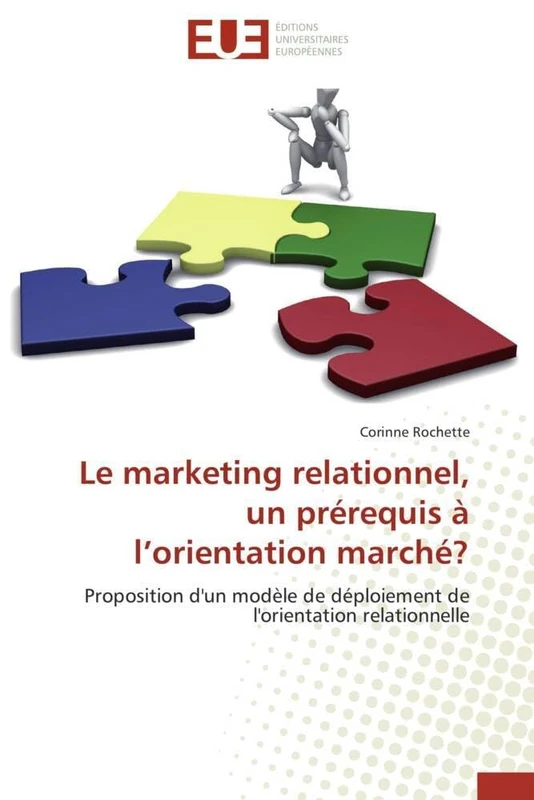 Le marketing relationnel, un prérequis à l’orientation marché?: Proposition d'un modèle de déploiement de l'orientation relationnelle (Omn.Univ.Europ.)