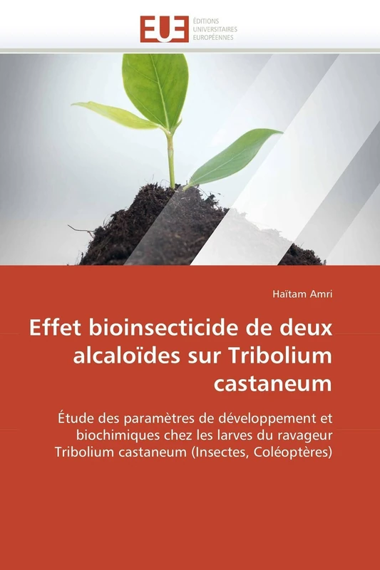 Effet bioinsecticide de deux alcaloïdes sur Tribolium castaneum: Étude des paramètres de développement et biochimiques chez les larves du ravageur ... (Insectes, Coléoptères) (Omn.Univ.Europ.)
