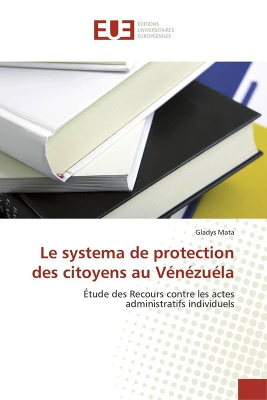 Le systema de protection des citoyens au Vénézuéla: Étude des Recours contre les actes administratifs individuels (Omn.Univ.Europ.)