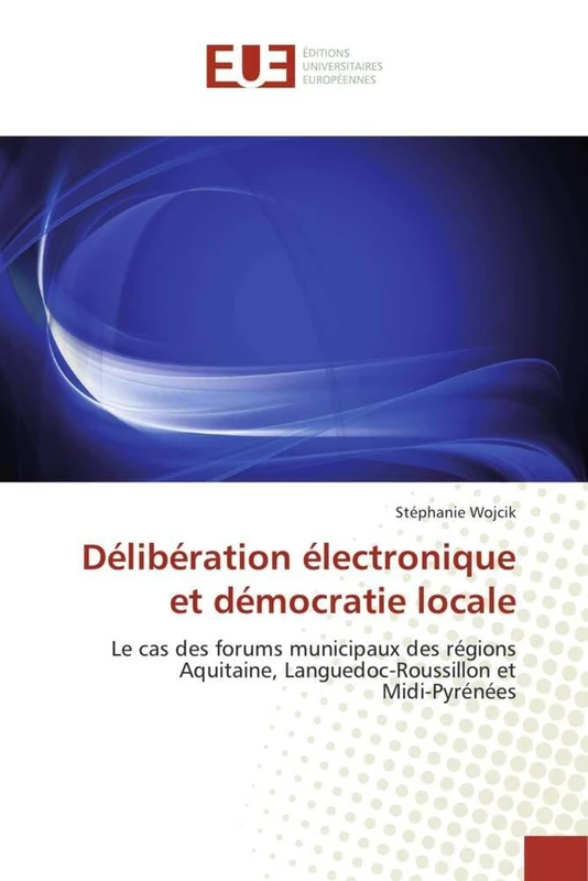 Délibération électronique et démocratie locale: Le cas des forums municipaux des régions Aquitaine, Languedoc-Roussillon et Midi-Pyrénées (Omn.Univ.Europ.)