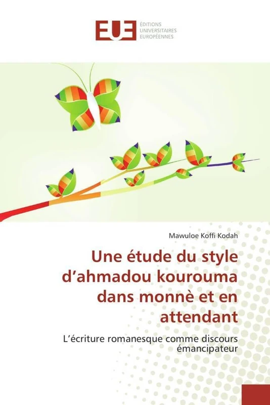 Une étude du style d’ahmadou kourouma dans monnè et en attendant: L’écriture romanesque comme discours émancipateur
