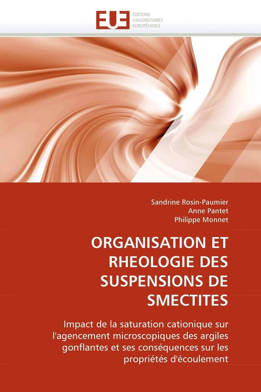 ORGANISATION ET RHEOLOGIE DES SUSPENSIONS DE SMECTITES: Impact de la saturation cationique sur l'agencement microscopiques des argiles gonflantes et ... les propriétés d'écoulement (Omn.Univ.Europ.)