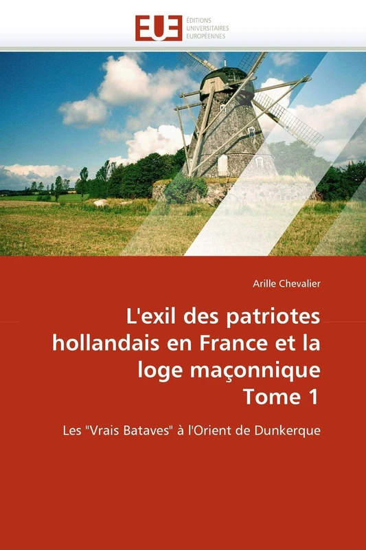 L'exil des patriotes hollandais en France et la loge maçonnique Tome 1: Les "Vrais Bataves" à l'Orient de Dunkerque (Omn.Univ.Europ.) - Image 1