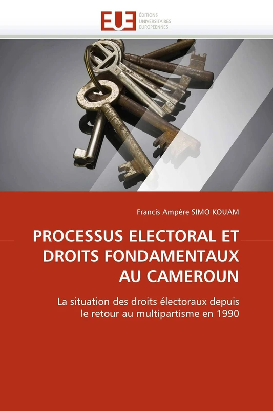 PROCESSUS ELECTORAL ET DROITS FONDAMENTAUX AU CAMEROUN: La situation des droits électoraux depuis le retour au multipartisme en 1990 (Omn.Univ.Europ.)