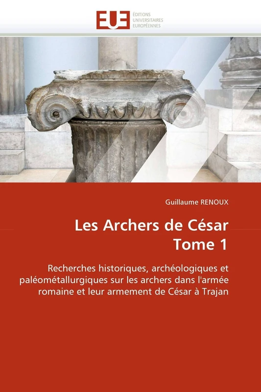 Les Archers de César Tome 1: Recherches historiques, archéologiques et paléométallurgiques sur les archers dans l'armée romaine et leur armement de César à Trajan (Omn.Univ.Europ.) - Image 1