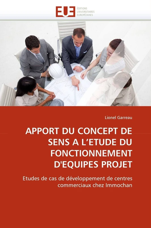 APPORT DU CONCEPT DE SENS A L'ETUDE DU FONCTIONNEMENT D'EQUIPES PROJET: Etudes de cas de développement de centres commerciaux chez Immochan (Omn.Univ.Europ.)