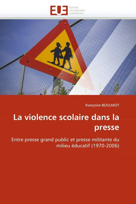 La violence scolaire dans la presse: Entre presse grand public et presse militante du milieu éducatif (1970-2006) (Omn.Univ.Europ.)