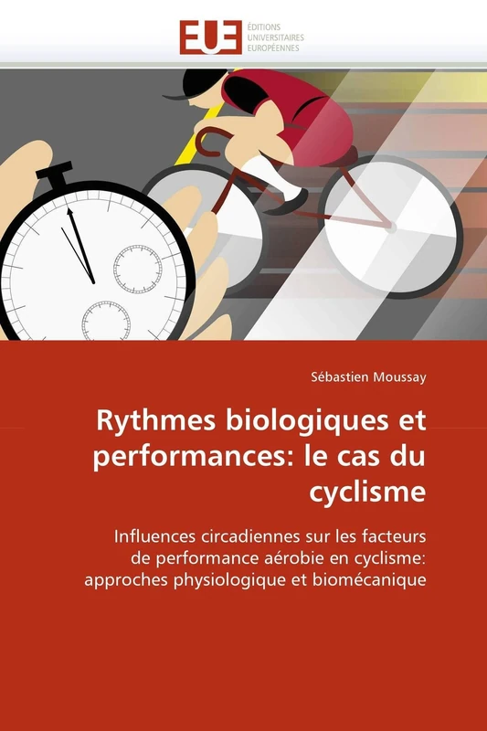 Rythmes biologiques et performances: le cas du cyclisme: Influences circadiennes sur les facteurs de performance aérobie en cyclisme: approches physiologique et biomécanique (Omn.Univ.Europ.)