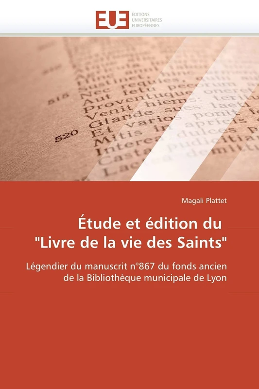 Étude et édition du "Livre de la vie des Saints": Légendier du manuscrit n°867 du fonds ancien de la Bibliothèque municipale de Lyon (Omn.Univ.Europ.)