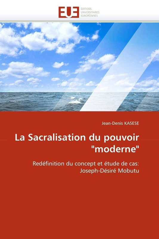 La Sacralisation du pouvoir "moderne": Redéfinition du concept et étude de cas: Joseph-Désiré Mobutu (Omn.Univ.Europ.)