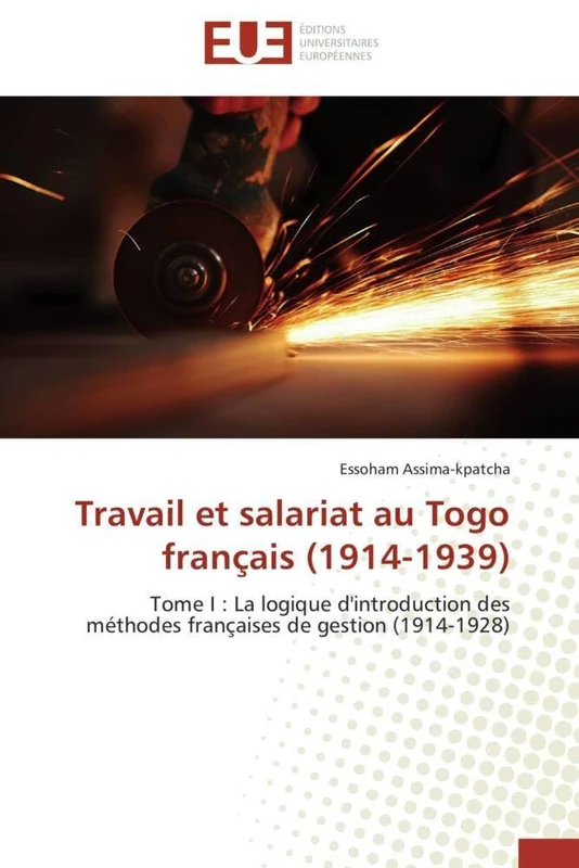 Travail et salariat au Togo français (1914-1939): Tome I : La logique d'introduction des méthodes françaises de gestion (1914-1928) (Omn.Univ.Europ.)