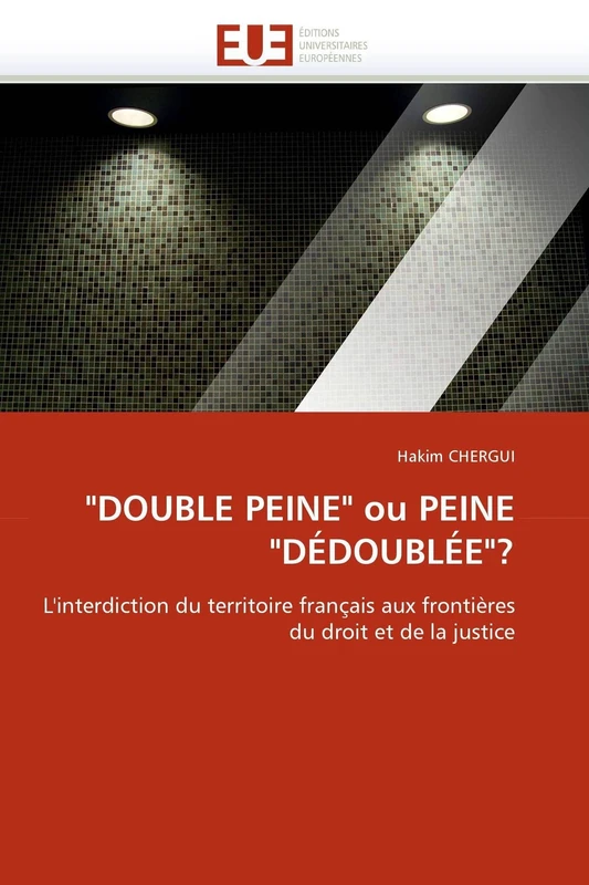 "DOUBLE PEINE" ou PEINE "DÉDOUBLÉE"?: L'interdiction du territoire français aux frontières du droit et de la justice (Omn.Univ.Europ.) - Image 1