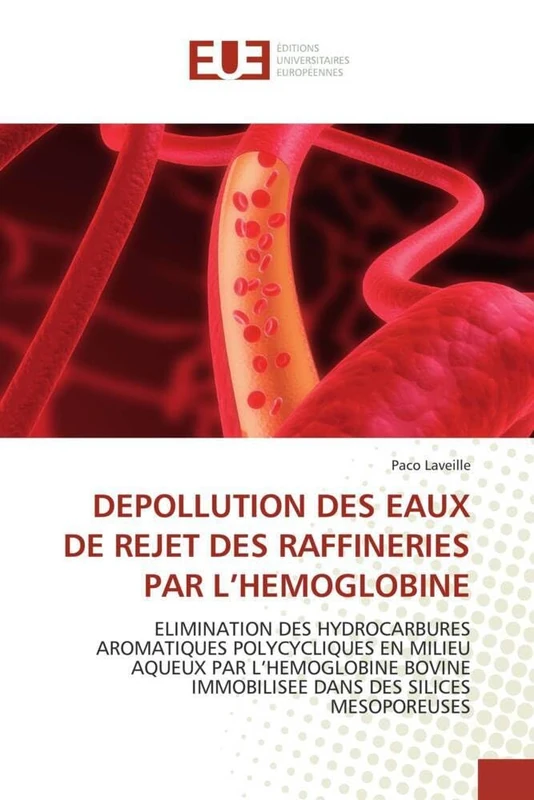 DEPOLLUTION DES EAUX DE REJET DES RAFFINERIES PAR L’HEMOGLOBINE: ELIMINATION DES HYDROCARBURES AROMATIQUES POLYCYCLIQUES EN MILIEU AQUEUX PAR ... DES SILICES MESOPOREUSES (Omn.Univ.Europ.)