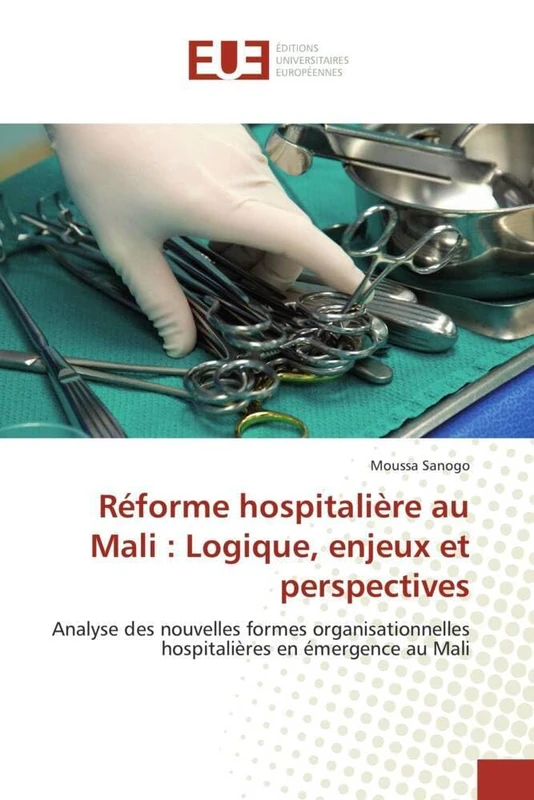 Réforme hospitalière au Mali : Logique, enjeux et perspectives: Analyse des nouvelles formes organisationnelles hospitalières en émergence au Mali