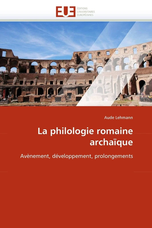 La philologie romaine archaïque: Avènement, développement, prolongements (Omn.Univ.Europ.)