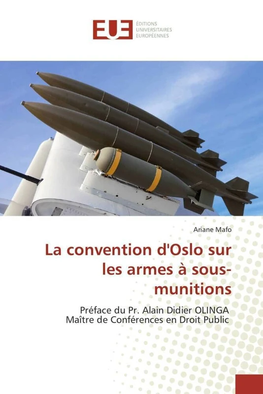 La convention d'Oslo sur les armes à sous-munitions: Préface du Pr. Alain Didier OLINGA Maître de Conférences en Droit Public