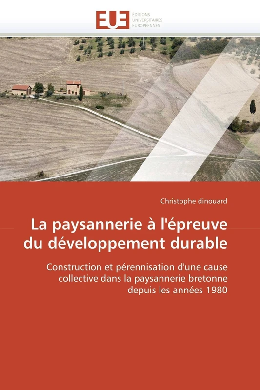 La paysannerie à l'épreuve du développement durable: Construction et pérennisation d'une cause collective dans la paysannerie bretonne depuis les années 1980 (Omn.Univ.Europ.)