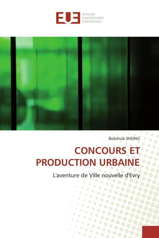 CONCOURS ET PRODUCTION URBAINE: L'aventure de Ville nouvelle d'Evry