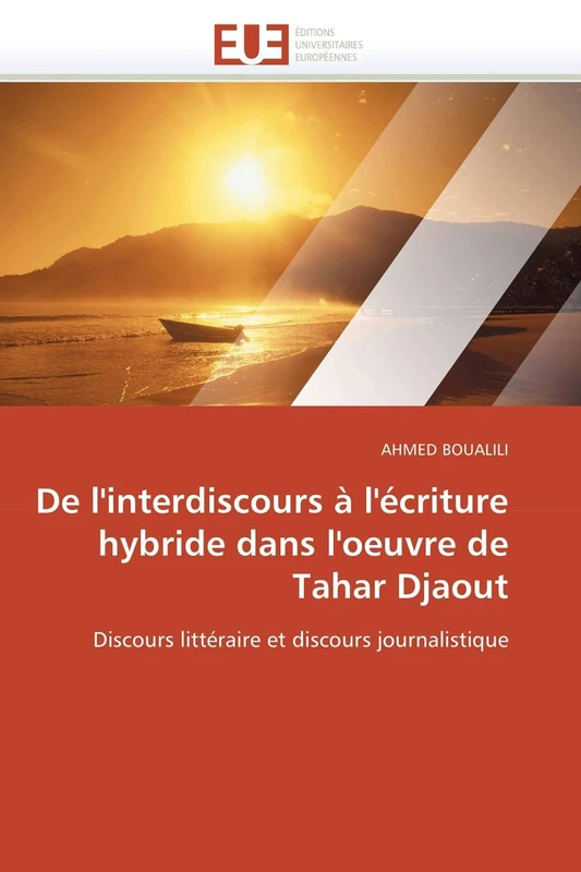 De l'interdiscours à l'écriture hybride dans l'oeuvre de Tahar Djaout: Discours littéraire et discours journalistique (Omn.Univ.Europ.)