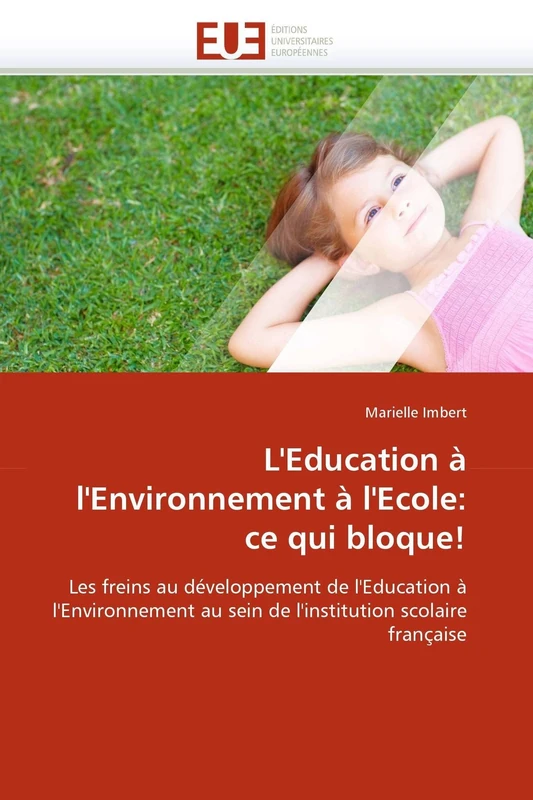 L'Education à l'Environnement à l'Ecole: ce qui bloque!: Les freins au développement de l'Education à l'Environnement au sein de l'institution scolaire française (Omn.Univ.Europ.)