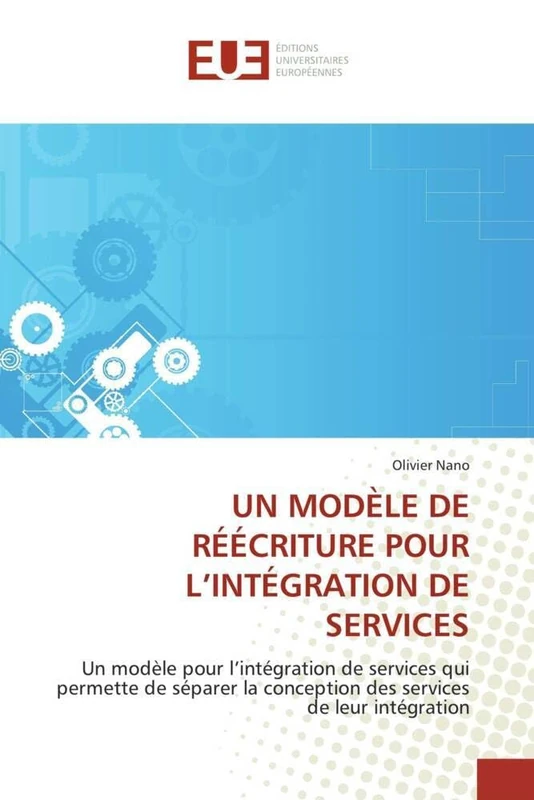 UN MODÈLE DE RÉÉCRITURE POUR L'INTÉGRATION DE SERVICES: Un modèle pour l'intégration de services qui permette de séparer la conception des services de leur intégration (Omn.Univ.Europ.)