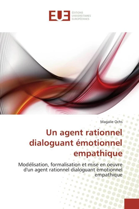 Un agent rationnel dialoguant émotionnel empathique: Modélisation, formalisation et mise en oeuvre d'un agent rationnel dialoguant émotionnel empathique (Omn.Univ.Europ.)