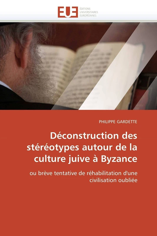 Déconstruction des stéréotypes autour de la culture juive à Byzance: ou brève tentative de réhabilitation d'une civilisation oubliée (Omn.Univ.Europ.)