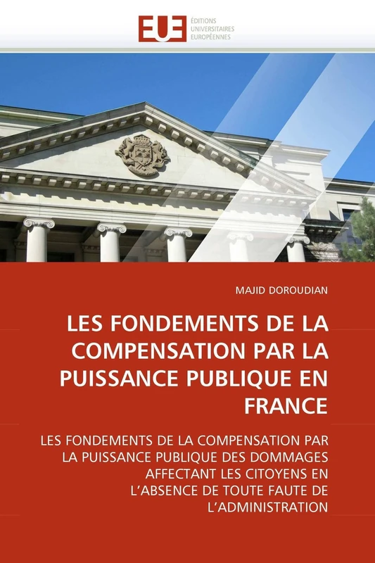 LES FONDEMENTS DE LA COMPENSATION PAR LA PUISSANCE PUBLIQUE EN FRANCE: LES FONDEMENTS DE LA COMPENSATION PAR LA PUISSANCE PUBLIQUE DES DOMMAGES ... FAUTE DE L''ADMINISTRATION (Omn.Univ.Europ.)