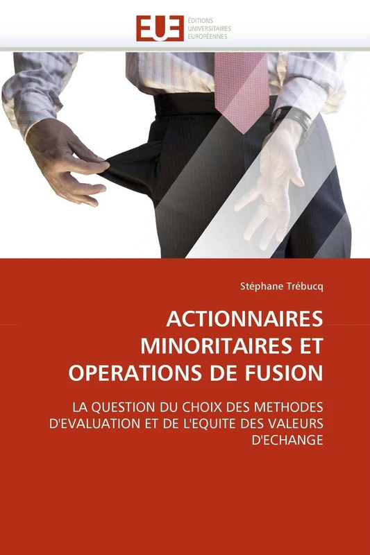 ACTIONNAIRES MINORITAIRES ET OPERATIONS DE FUSION: LA QUESTION DU CHOIX DES METHODES D'EVALUATION ET DE L'EQUITE DES VALEURS D'ECHANGE (Omn.Univ.Europ.)