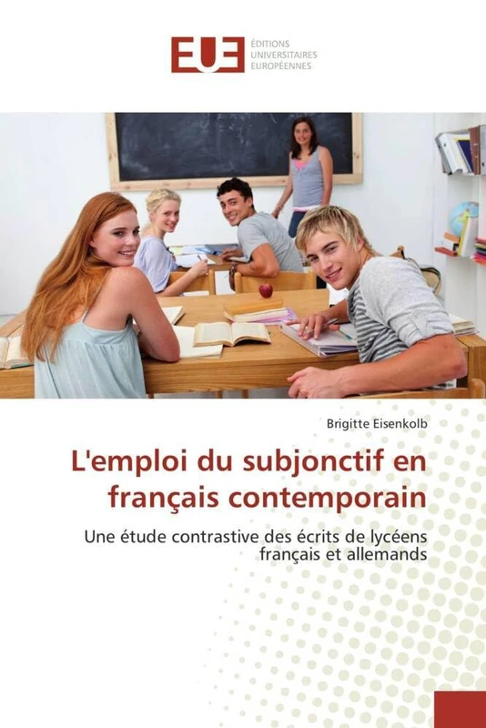 L'emploi du subjonctif en français contemporain: Une étude contrastive des écrits de lycéens français et allemands (Omn.Univ.Europ.)