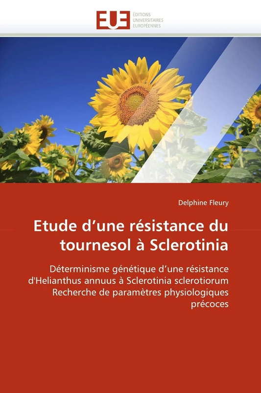 Etude d'une résistance du tournesol à Sclerotinia: Déterminisme génétique d'une résistance d'Helianthus annuus à Sclerotinia sclerotiorum Recherche de ... physiologiques précoces (Omn.Univ.Europ.)