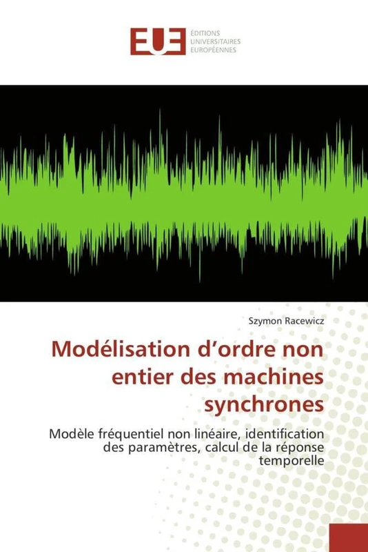 Modélisation d'ordre non entier des machines synchrones: Modèle fréquentiel non linéaire, identification des paramètres, calcul de la réponse temporelle (Omn.Univ.Europ.)