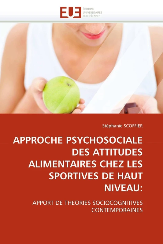 APPROCHE PSYCHOSOCIALE DES ATTITUDES ALIMENTAIRES CHEZ LES SPORTIVES DE HAUT NIVEAU:: APPORT DE THEORIES SOCIOCOGNITIVES CONTEMPORAINES (Omn.Univ.Europ.)