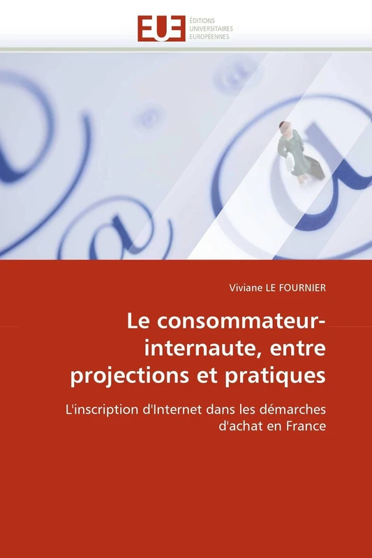 Le consommateur-internaute, entre projections et pratiques: L'inscription d'Internet dans les démarches d'achat en France (Omn.Univ.Europ.)
