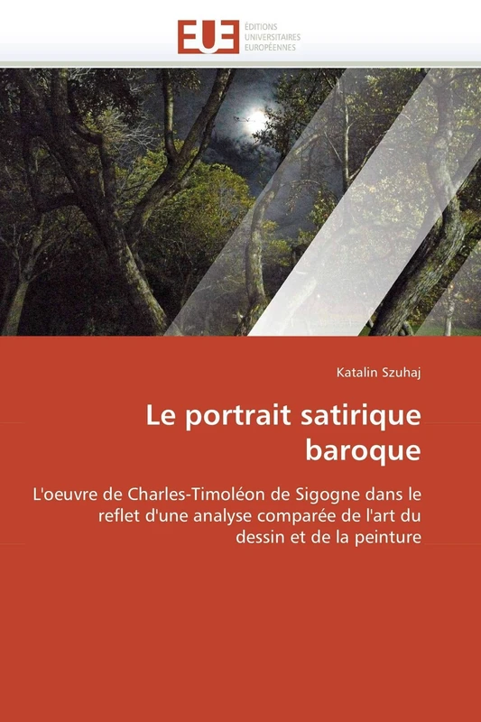 Le portrait satirique baroque: L'oeuvre de Charles-Timoléon de Sigogne dans le reflet d'une analyse comparée de l'art du dessin et de la peinture (Omn.Univ.Europ.)