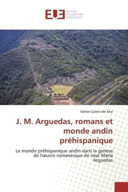 J. M. Arguedas, romans et monde andin préhispanique: Le monde préhispanique andin dans la genèse de l'?uvre romanesque de José María Arguedas (Omn.Univ.Europ.) - Image 1