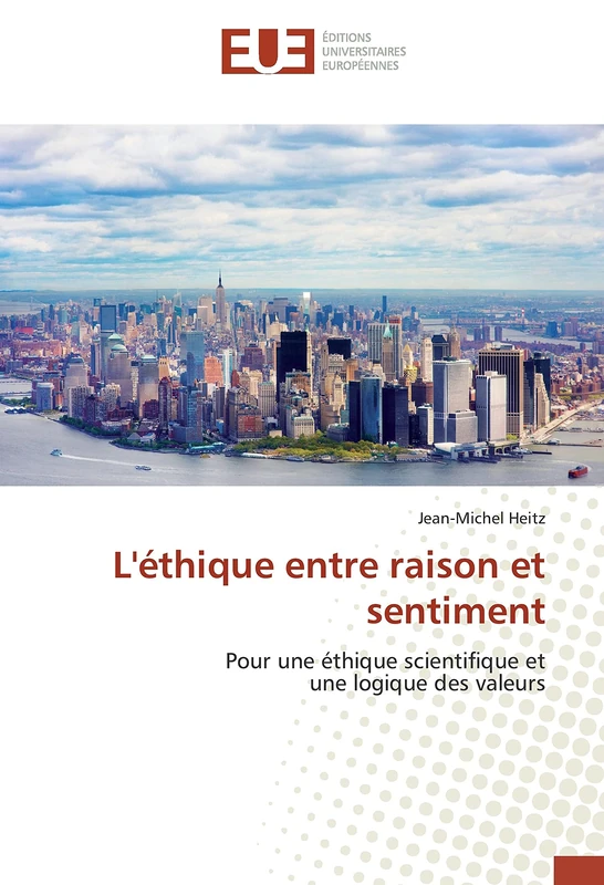 L'éthique entre raison et sentiment: Pour une éthique scientifique et une logique des valeurs